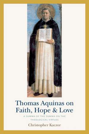 Thomas Aquinas on Faith, Hope, and Love de Christopher Kaczor