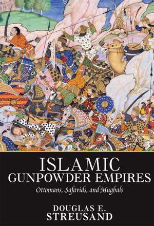 Islamic Gunpowder Empires: Ottomans, Safavids, and Mughals de Douglas E. Streusand