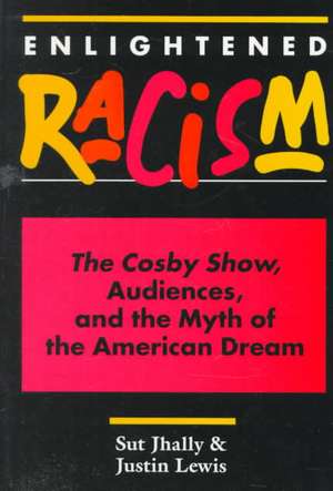 Enlightened Racism: The Cosby Show, Audiences, And The Myth Of The American Dream de Sut Jhally