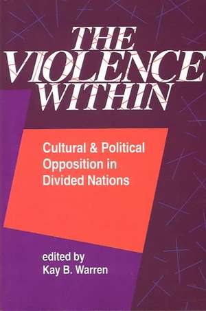 The Violence Within: Cultural And Political Opposition In Divided Nations de Kay Warren