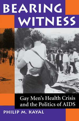 Bearing Witness: Gay Men's Health Crisis And The Politics Of Aids de Philip M Kayal