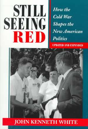 Still Seeing Red: How The Cold War Shapes The New American Politics de John Kenneth White