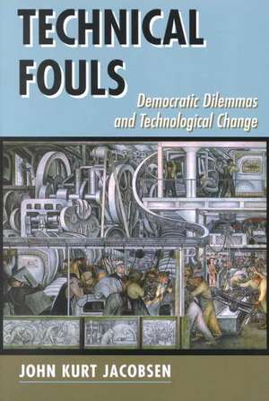 Technical Fouls: Democracy And Technological Change de John Kurt Jacobsen