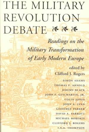 The Military Revolution Debate: Readings On The Military Transformation Of Early Modern Europe de Clifford J Rogers