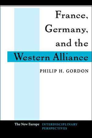 France, Germany, and the Western Alliance de Philip H. Gordon