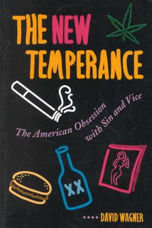 The New Temperance: The American Obsession With Sin and Vice de David Wagner