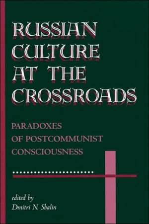 Russian Culture At The Crossroads: Paradoxes Of Postcommunist Consciousness de Dmitri N. Shalin