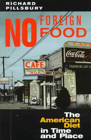 No Foreign Food: The American Diet In Time And Place de Richard Pillsbury