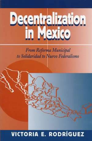 Decentralization In Mexico: From Reforma Municipal To Solidaridad To Nuevo Federalismo de Victoria Rodriguez