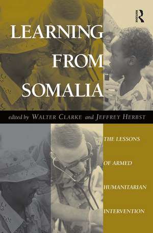 Learning From Somalia: The Lessons Of Armed Humanitarian Intervention de Walter S Clarke