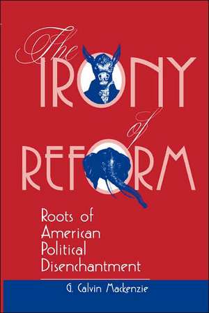 The Irony Of Reform: Roots Of American Political Disenchantment de G. Calvin MacKenzie