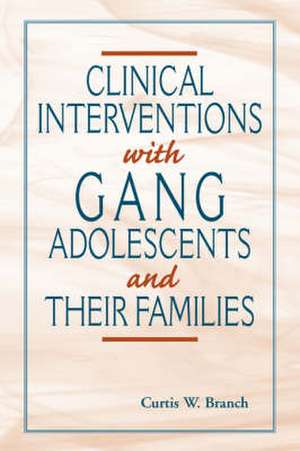 Clinical Interventions With Gang Adolescents And Their Families de Curtis W Branch