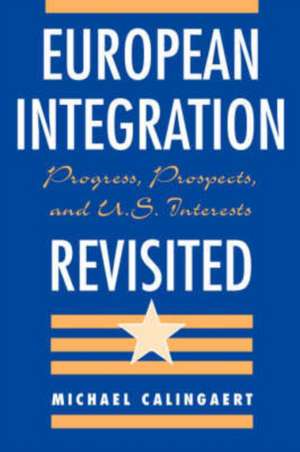 European Integration Revisited: Progress, Prospects, And U.s. Interests de Michael Calingaert