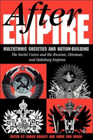 After Empire: Multiethnic Societies And Nation-building: The Soviet Union And The Russian, Ottoman, And Habsburg Empires de Karen Barkey