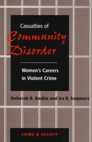 Casualties Of Community Disorder: Women's Careers In Violent Crime de Deborah Baskin