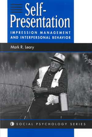 Self-presentation: Impression Management And Interpersonal Behavior de Mark R. Leary