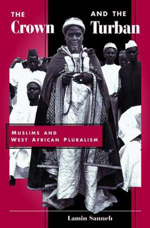 The Crown And The Turban: Muslims And West African Pluralism de Lamin Sanneh