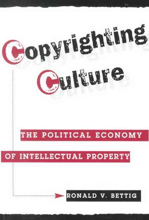 Copyrighting Culture: The Political Economy Of Intellectual Property de Ronald V. Bettig