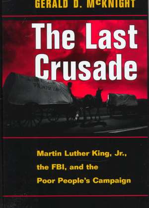 The Last Crusade: Martin Luther King Jr., The Fbi, And The Poor People's Campaign de Gerald D Mcknight