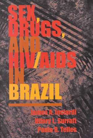 Sex, Drugs, And Hiv/aids In Brazil de James Inciardi