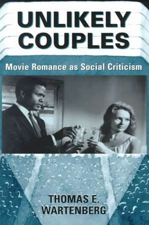 Unlikely Couples: Movie Romance As Social Criticism de Thomas E. Wartenberg