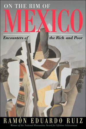 On The Rim Of Mexico: Encounters Of The Rich And Poor de Ramon Eduardo Ruiz