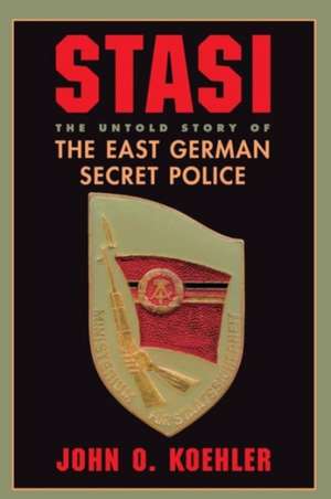 Stasi: The Untold Story Of The East German Secret Police de John O. Koehler