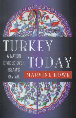 Turkey Today: A Nation Divided Over Islam's Revival de Marvine Howe