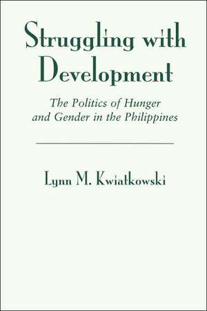 Struggling With Development: The Politics Of Hunger And Gender In The Philippines de Lynn Kwiatkowski