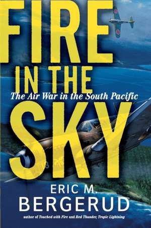 Fire In The Sky: The Air War In The South Pacific de Eric M Bergerud