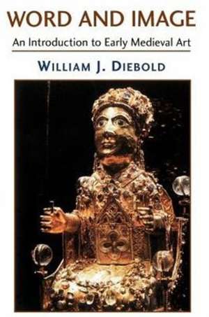 Word And Image: The Art Of The Early Middle Ages, 600-1050 de William J. Diebold