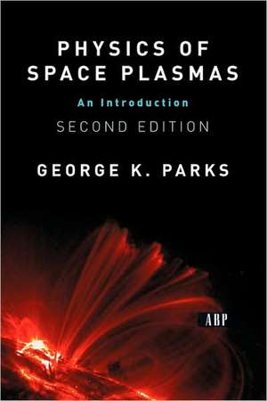 Physics Of Space Plasmas: An Introduction, Second Edition de George Parks