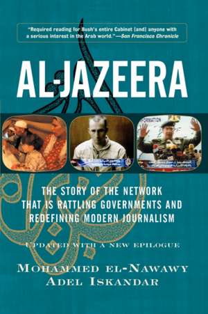 Al-jazeera: The Story Of The Network That Is Rattling Governments And Redefining Modern Journalism Updated With A New Prologue And Epilogue de Mohammed El-Nawawy