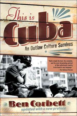 This Is Cuba: An Outlaw Culture Survives de Ben Corbett