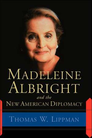 Madeleine Albright And The New American Diplomacy de Thomas Lippman