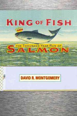 King of Fish: The Thousand-Year Run of Salmon de David Montgomery