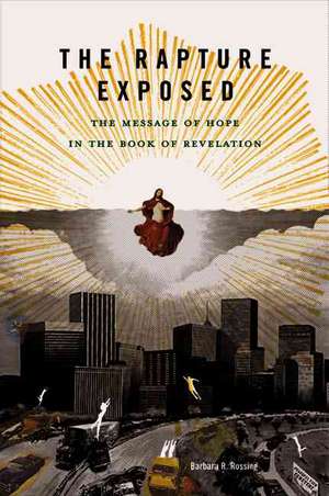 The Rapture Exposed: The Message of Hope in the Book of Revelation de Barbara R. Rossing