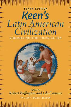 Keen's Latin American Civilization, Volume 1: A Primary Source Reader, Volume One: The Colonial Era de Robert M Buffington