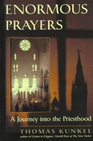 Enormous Prayers: A Journey Into The Priesthood de Thomas Kunkel