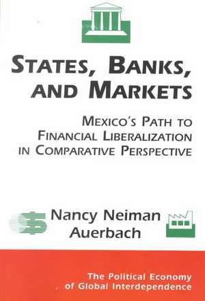 States, Banks, And Markets: Mexico's Path To Financial Liberalization In Comparative Perspective de Nancy Auerbach