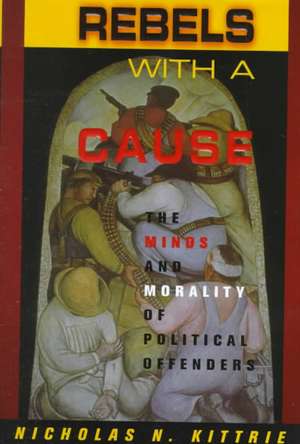 Rebels With A Cause: The Minds And Morality Of Political Offenders de Nicholas N. Kittrie