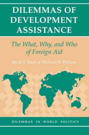 Dilemmas Of Development Assistance: The What, Why, And Who Of Foreign Aid de Sarah Tisch