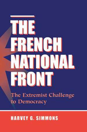 The French National Front: The Extremist Challenge To Democracy de Harvey G Simmons