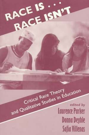 Race Is...Race Isn't: Critical Race Theory And Qualitative Studies In Education de Laurence Parker