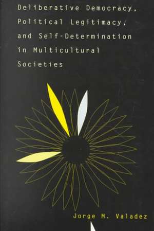 Deliberative Democracy, Political Legitimacy, And Self-determination In Multi-cultural Societies de Jorge Valadez