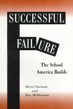 Successful Failure: The School America Builds de Herve Varenne