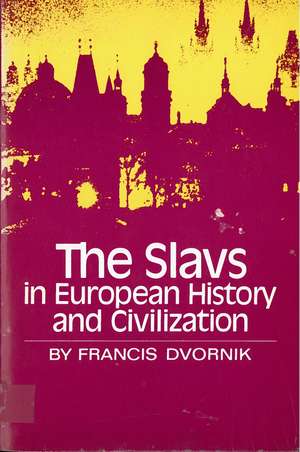 The Slavs in European History and Civilization de Professor Francis Dvornik