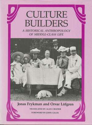 Culture Builders: A Historical Anthropology of Middle Class Life de Jonas Frykman