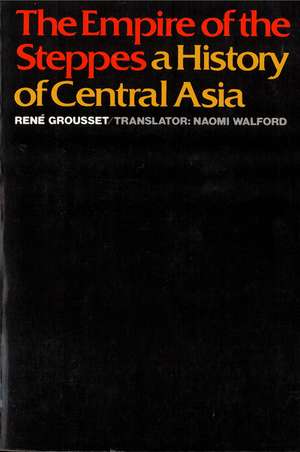 The Empire of the Steppes: A History of Central Asia de Professor René Grousset