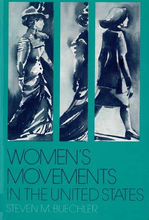 Women's Movements in the United States: Woman Suffrage, Equal Rights, and Beyond de Steven M Buechler